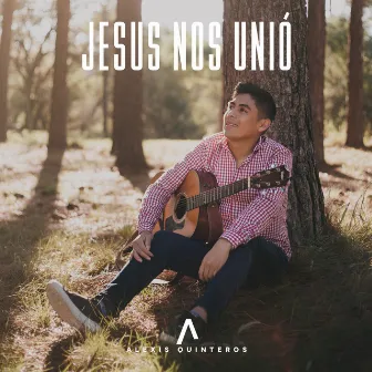 Jesús Nos Unió by Alexis Quinteros