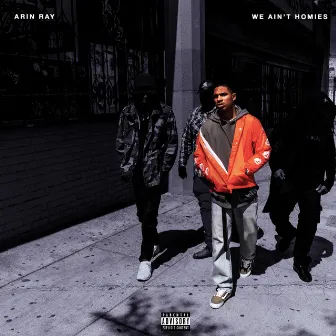 We Ain't Homies by Arin Ray