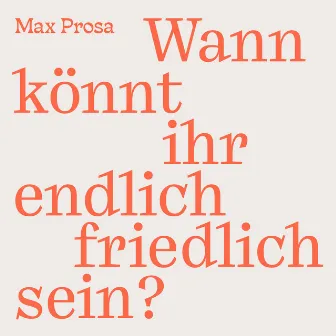 Wann könnt ihr endlich friedlich sein? by Max Prosa