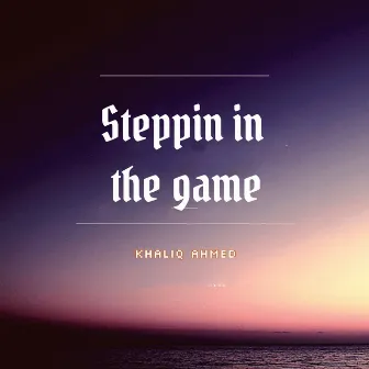 Steppin in the game by Khaliq Ahmed