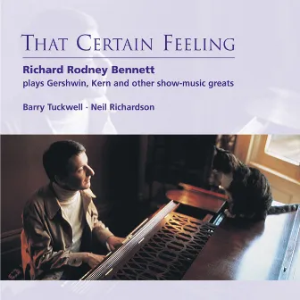 That Certain Feeling: Richard Rodney Bennett plays Gershwin, Kern and Other Show-Music Greats by Richard Rodney Bennett