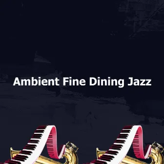 Ambient Fine Dining Jazz by Dinner Time Jazz