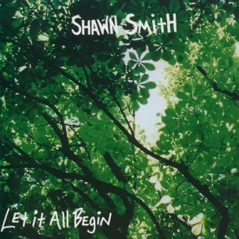 Let It All Begin (Remastered 2024) by Shawn Smith