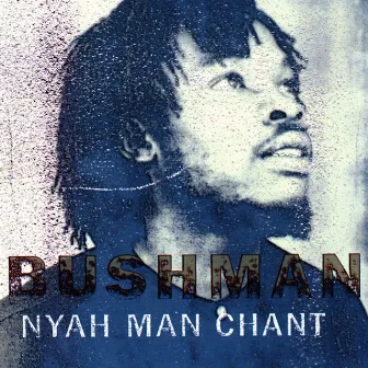 Nyah Man Chant by Bushman