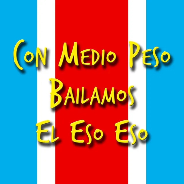 Con Medio Peso Bailamos El Eso Eso