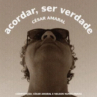 Acordar, Ser Verdade by César Amaral