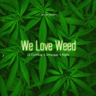 We Love Weed by Lil CumRag