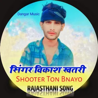 Shooter Ton Bnayo by Vikash Khatri