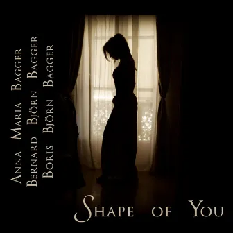 Shape Of You by Anna Maria Bagger