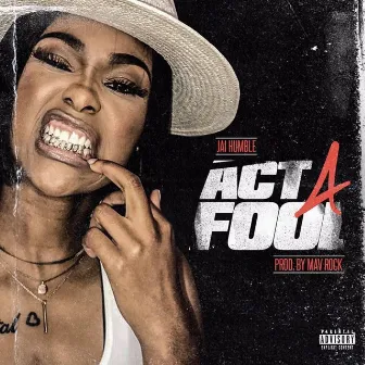 Act a Fool by Jai Humble