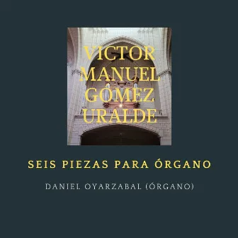 Uralde: 6 Piezas para órgano by Daniel Oyarzabal