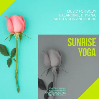 Sunrise Yoga (Music For Body Balancing, Dhyana, Meditation And Focus) (Peaceful Music, Relaxing Music, Calming Music And Deep Sleep, Vol. 4) by Supernal Quietism Project