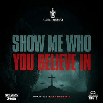 Show Me Who You Believe In by Allen Thomas