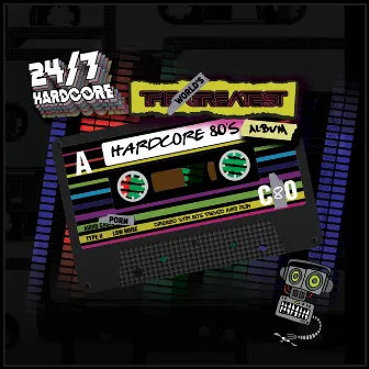 24/7 Presents: The Worlds Greatest Hardcore 80's Album by Rob IYF