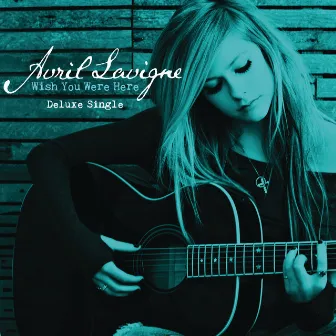 Wish You Were Here by Avril Lavigne