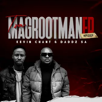 Tsa MaGrootman by Kevin Chant & Daddz SA