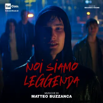 NOI SIAMO LEGGENDA (Colonna Sonora Originale della Serie Tv) by Matteo Buzzanca