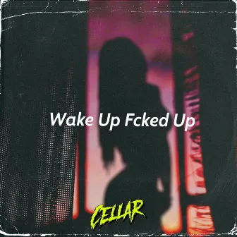 Wake Up Fcked Up by Cellar