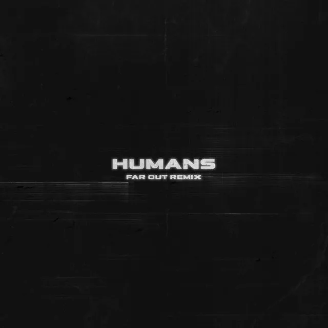 HUMANS - Far Out Remix