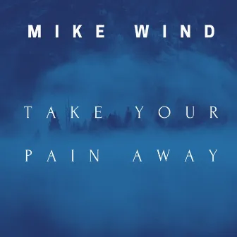 Take Your Pain Away by Mike Wind