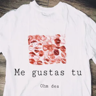 Me Gustas Tú by Ohm Des