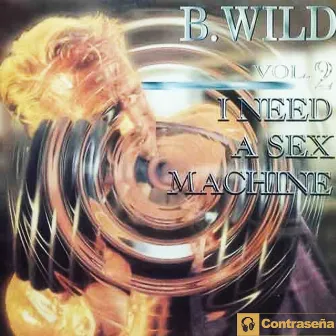 I Need a Sex Machine by B Wild