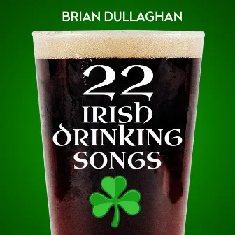 22 Irish Drinking Songs by Brian Dullaghan