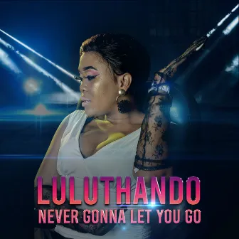 Never Gonna Let You Go by Luluthando