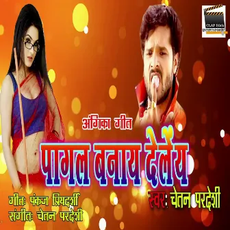 Pagal Banay Delein (Bhojpuri) by Chetan Pardesi