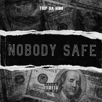 NOBODY SAFE by Trip Da King