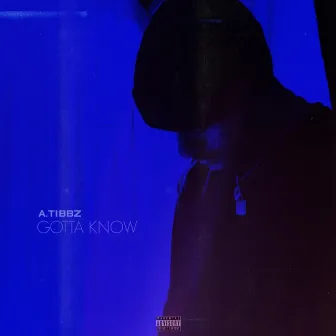 Gotta Know by A.Tibbz