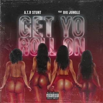 Get Yo Roll On by A.T.R Stunt