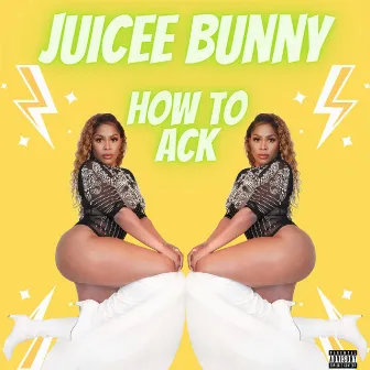 How To Ack by Juicee Bunny