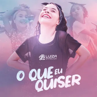 O Que Eu Quiser by Luiza Barbosa