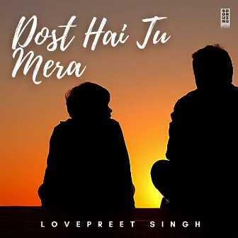 Dost Hai Tu Mera by Lovepreet Singh