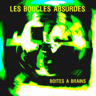 Boîtes à brains by Les Boucles Absurdes