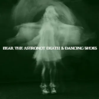 Death & Dancing Shoes by Bear the Astronot