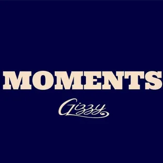 Moments by Gizzy