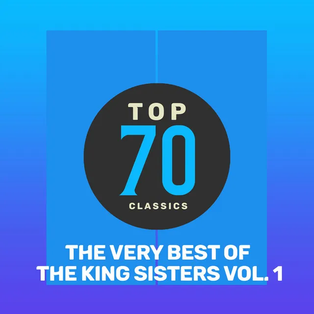 Top 70 Classics - The Very Best of The King Sisters, Vol. 1