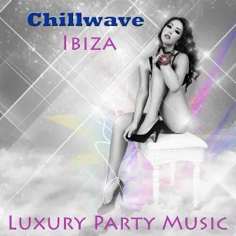 Chillwave Ibiza Luxury Party Music, Sensual Soulful & Sexy Chillout Lounge Music by Unknown Artist