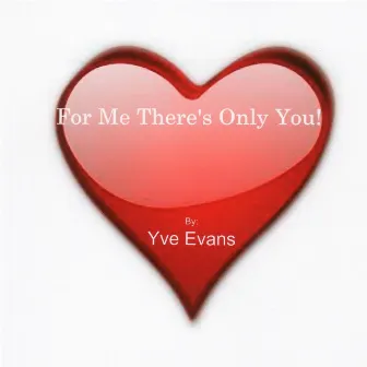 For Me There's Only You by Yve Evans