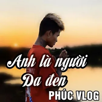 Anh Là Người Da Đen by Phúc Vlog