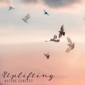 Uplifting Nature Concert – Positive Melodies from Mother Nature for Cheer You Up by Free Your Mind Club