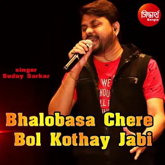 Bhalobasa Chere Bol Kothay Jabi by Suday Sarkar