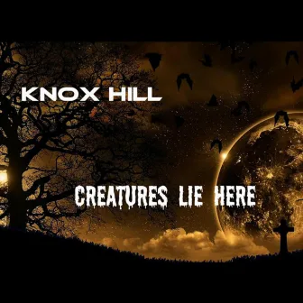 Creatures Lie Here by Knox Hill