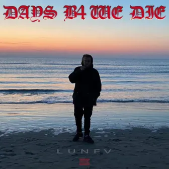 DAYS B4 WE DIE by Lunev