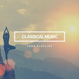 Classical Music Yoga Playlist by Ethereal Moments