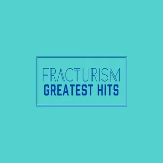 Greatest Hits by Fracturism