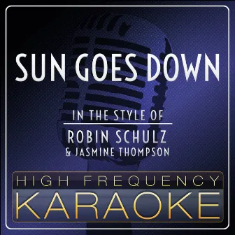 Sun Goes Down (Karaoke Version) [In the Style of Robin Schulz & Jasmine Thompson] by High Frequency Karaoke