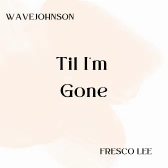 Til I'm Gone by WaveJohnson